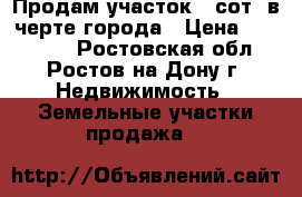 Продам участок 6 сот. в черте города › Цена ­ 750 000 - Ростовская обл., Ростов-на-Дону г. Недвижимость » Земельные участки продажа   